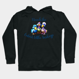 I teach the cutest little turkeys thanksgiving teacher design Hoodie